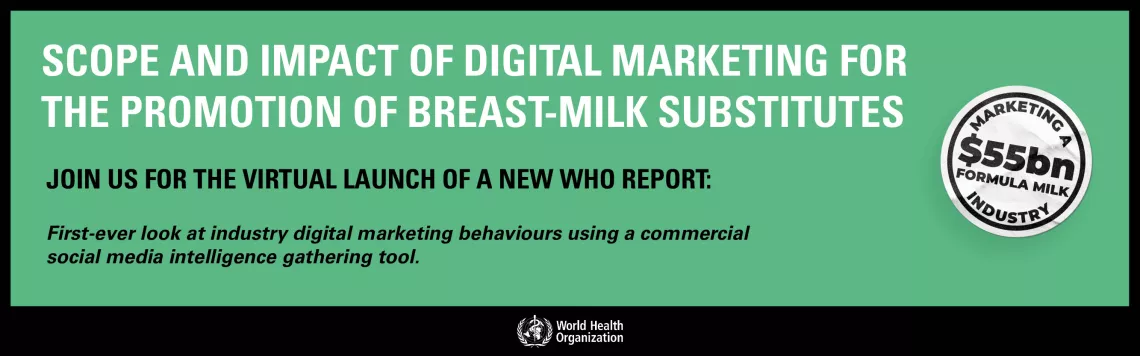 Launch of new WHO report on the scope and impact of digital marketing for the promotion of breast - milk substitutes